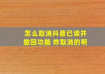 怎么取消抖音已读并撤回功能 咋取消的啊